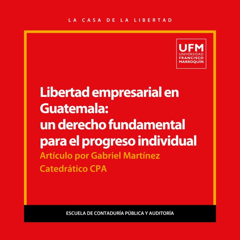 Libertad empresarial en Guatemala un derecho fundamental para el progreso individual -CPA UFM- Gabriel Martínez Libertad empresarial en Guatemala un derecho fundamental para el progreso individual -CPA UFM- Gabriel Martínez